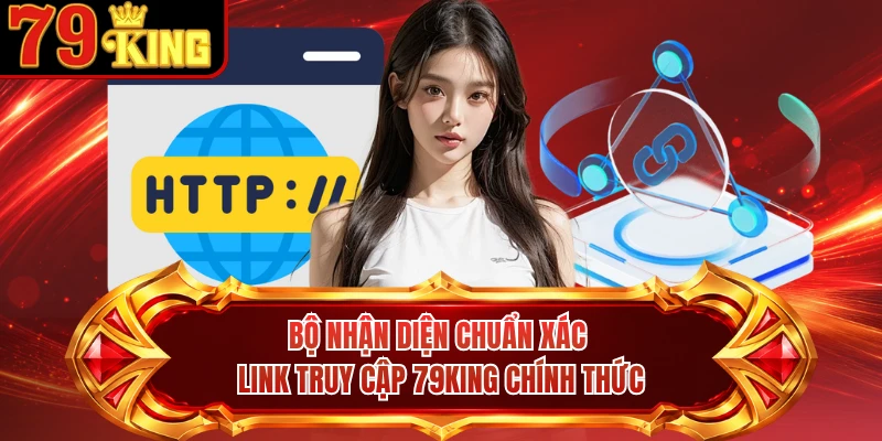 Bộ nhận diện chuẩn xác link truy cập 79KING chính thức