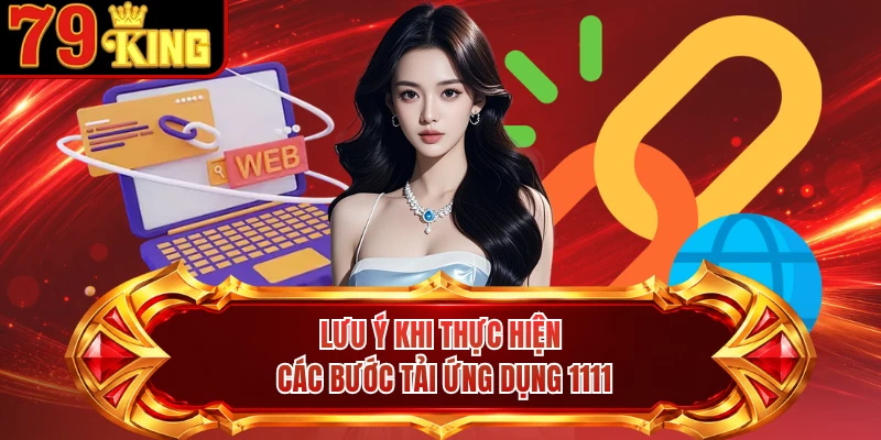 Lưu ý khi thực hiện các bước tải ứng dụng 1111